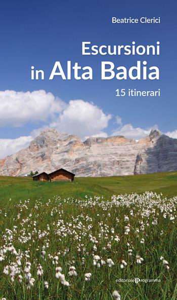 Escursioni in Alta Badia. 15 itinerari - Beatrice Clerici - Libro Editoriale Programma 2024 | Libraccio.it