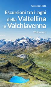 Escursioni tra i laghi della Valtellina e Valchiavenna. 20 itinerari