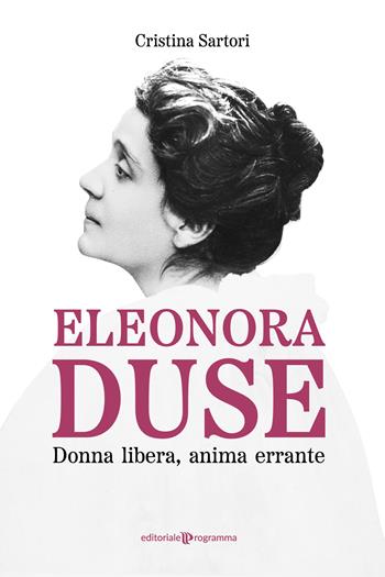 Eleonora Duse. Donna libera, anima errante - Cristina Sartori - Libro Editoriale Programma 2024 | Libraccio.it