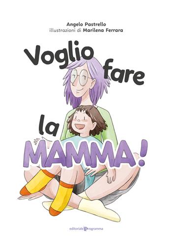 Voglio fare la mamma! Ediz. illustrata - Angelo Pastrello - Libro Editoriale Programma 2024 | Libraccio.it