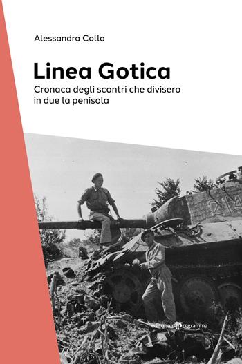 La Linea Gotica. Cronaca degli scontri che divisero in due la penisola - Alessandra Colla - Libro Editoriale Programma 2024 | Libraccio.it