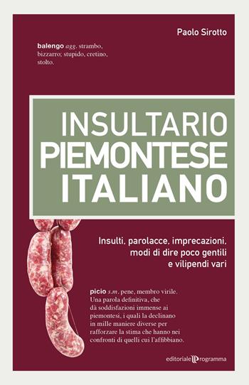 Insultario piemontese-italiano. Insulti, parolacce, imprecazioni, modi di dire poco gentili e vilipendi vari - Paolo Sirotto - Libro Editoriale Programma 2024 | Libraccio.it
