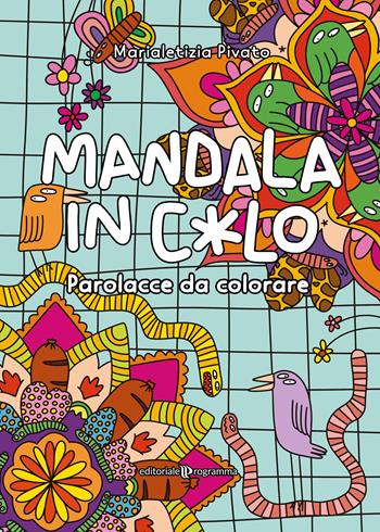 Mandala in c*lo. Parolacce da colorare - Marialetizia Pivato - Libro Editoriale Programma 2024 | Libraccio.it