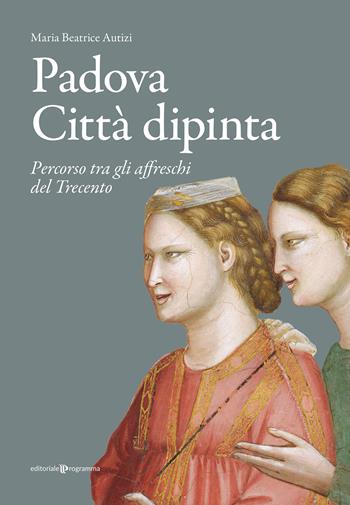 Padova città dipinta. Percorso tra gli affreschi del Trecento - Maria Beatrice Autizi - Libro Editoriale Programma 2024 | Libraccio.it