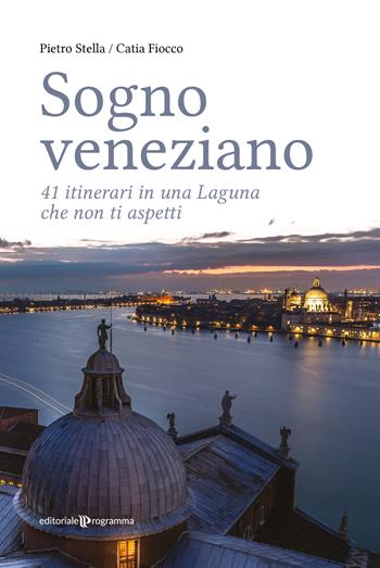 Sogno veneziano. 41 itinerari in una Laguna che non ti aspetti - Pietro Stella, Catia Fiocco - Libro Editoriale Programma 2025 | Libraccio.it