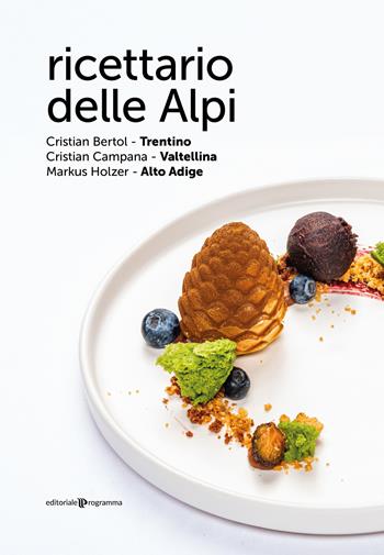 Ricettario delle Alpi. Trentino, Valtellina, Alto Adige - Cristian Bertol, Cristian Campana, Markus Holzer - Libro Editoriale Programma 2024 | Libraccio.it