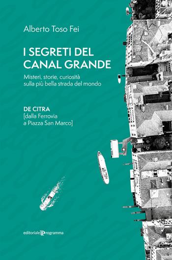 I segreti del Canal Grande. Misteri, storie, curiosità sulla più bella strada del mondo - Alberto Toso Fei - Libro Editoriale Programma 2024 | Libraccio.it
