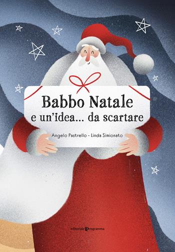 Babbo Natale e un'idea... da scartare. Ediz. illustrata - Angelo Pastrello, Linda Simionato - Libro Editoriale Programma 2024 | Libraccio.it