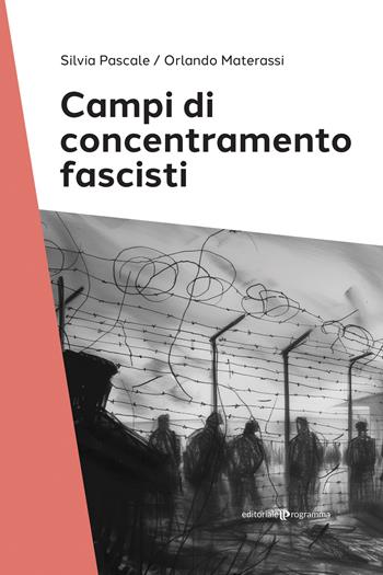 Campi di concentramento fascisti - Silvia Pascale, Orlando Materassi - Libro Editoriale Programma 2025 | Libraccio.it