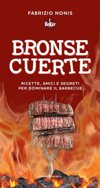 Bronse cuerte. Ricette, amici e segreti per dominare il barbecue - Fabrizio Nonis - Libro Editoriale Programma 2025 | Libraccio.it