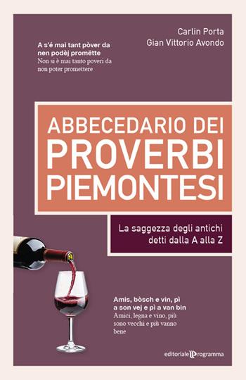 Abbecedario dei proverbi piemontesi. La saggezza degli antichi detti dalla A alla Z - Carlin Porta, Gian Vittorio Avondo - Libro Editoriale Programma 2025 | Libraccio.it