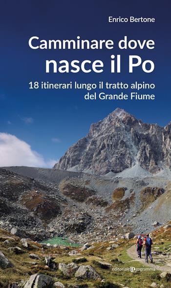 Camminare dove nasce il Po. 18 itinerari lungo il tratto alpino del Grande Fiume - Enrico Bertone - Libro Editoriale Programma 2025 | Libraccio.it