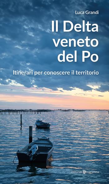 Il delta veneto del Po. Itinerari per conoscere il territorio - Luca Grandi - Libro Editoriale Programma 2025 | Libraccio.it
