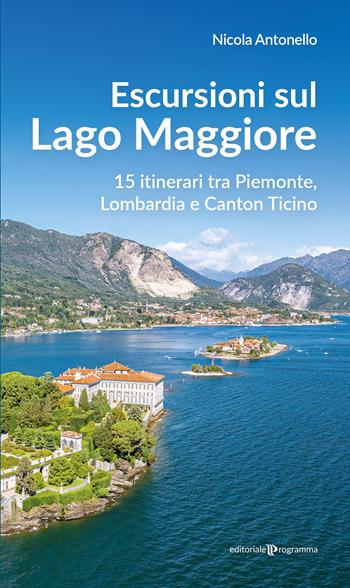 Escursioni sul Lago Maggiore. 15 itinerari tra Piemonte, Lombardia e Canton Ticino - Nicola Antonello - Libro Editoriale Programma 2025 | Libraccio.it