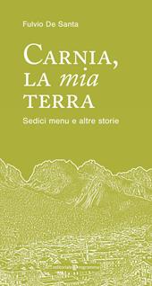Carnia la mia terra. Sedici menu e altre storie