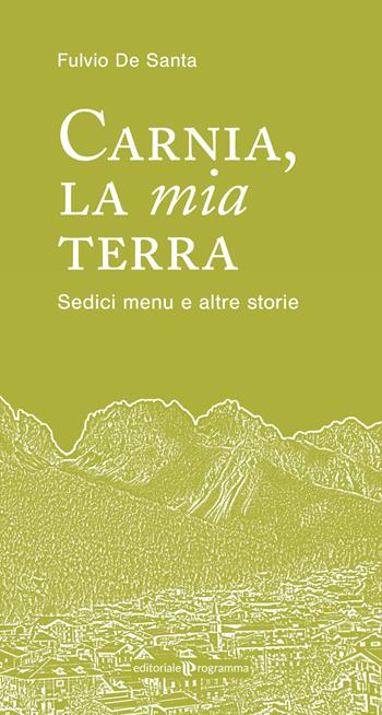 Carnia la mia terra. Sedici menu e altre storie - Fulvio De Santa - Libro Editoriale Programma 2025 | Libraccio.it