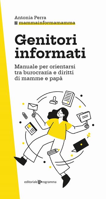 Genitori informati. Manuale per orientarsi tra burocrazia e diritti di mamme e papà - Antonia Perra - Libro Editoriale Programma 2025 | Libraccio.it