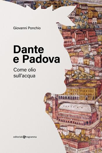 Dante e Padova. Come olio sull'acqua - Giovanni Ponchio - Libro Editoriale Programma 2026 | Libraccio.it