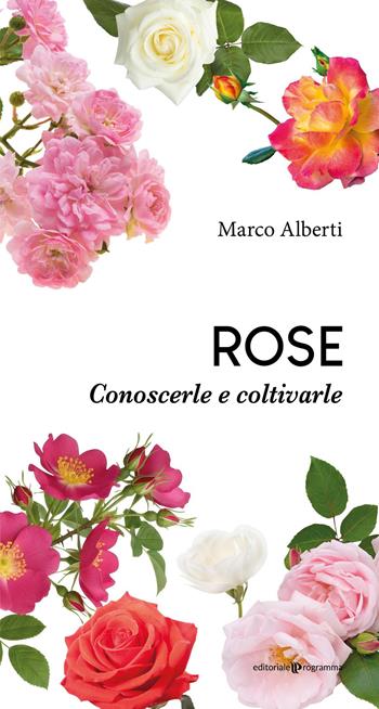 Rose. Conoscerle e coltivarle - Marco Alberti - Libro Editoriale Programma 2026 | Libraccio.it