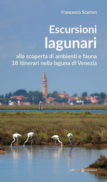 Escursioni lagunari. Alla scoperta di ambienti e fauna, 18 itinerari nella laguna di Venezia - Francesco Scarton - Libro Editoriale Programma 2026 | Libraccio.it