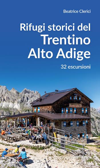 Rifugi storici del Trentino Alto Adige. 32 escursioni - Beatrice Clerici - Libro Editoriale Programma 2026 | Libraccio.it