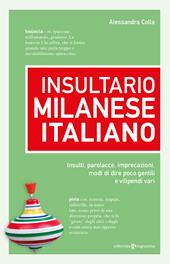 Insultario milanese-italiano. Insulti, parolacce, imprecazioni, modi di dire poco gentili e vilipendi vari