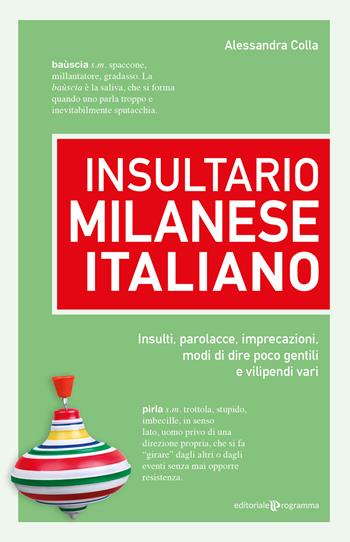 Insultario milanese-italiano. Insulti, parolacce, imprecazioni, modi di dire poco gentili e vilipendi vari - Alessandra Colla - Libro Editoriale Programma 2026 | Libraccio.it