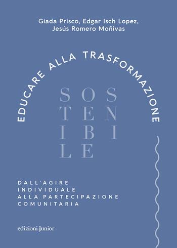 Educare alla trasformazione sostenibile. Dall'agire individuale alla partecipazione comunitaria - Giada Prisco, Edgar Isch Lopez, Jesús Romero Moñivas - Libro Edizioni Junior 2024 | Libraccio.it