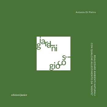 Giardini giocosi. Realizzare ambienti naturali con qualche allestimento da «niente» - Antonio Di Pietro - Libro Edizioni Junior 2025 | Libraccio.it