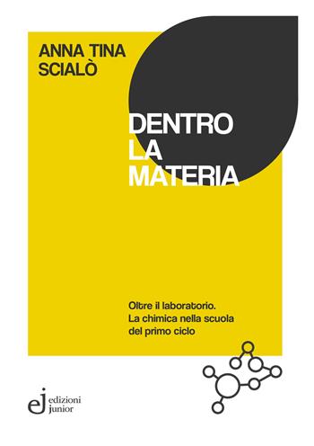 Dentro la materia. Oltre il laboratorio. La chimica nella scuola del primo ciclo - Anna Tina Scialò - Libro Edizioni Junior 2025 | Libraccio.it