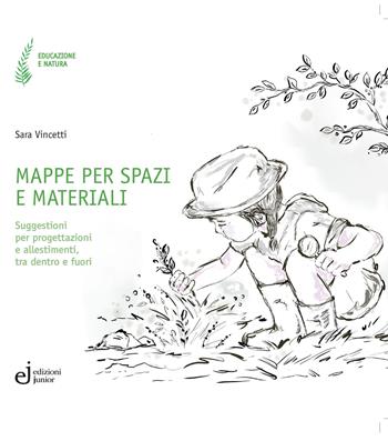 Mappe per spazi e materiali. Suggestioni per progettazioni e allestimenti, tra dentro e fuori - Sara Vincetti - Libro Edizioni Junior 2026, Educazione e natura | Libraccio.it