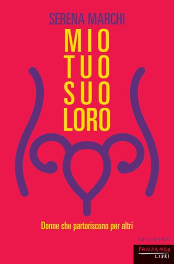Mio tuo suo loro. Donne che partoriscono per altri. Nuova ediz. - Serena Marchi - Libro Fandango Libri 2024, Documenti | Libraccio.it
