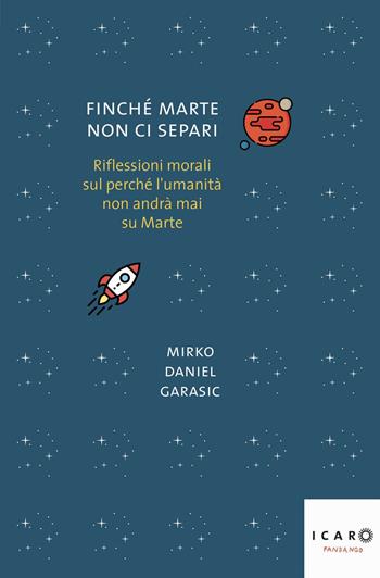 Finché Marte non ci separi. Riflessioni morali sul perché l'umanità non andrà mai su Marte - Mirko Daniel Garasic - Libro Fandango Libri 2024, Icaro | Libraccio.it