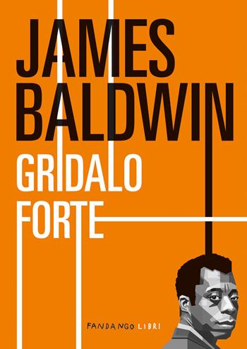 Gridalo forte - James Baldwin - Libro Fandango Libri 2024 | Libraccio.it