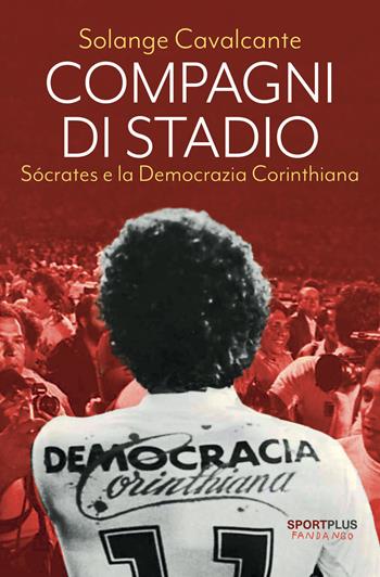 Compagni di stadio. Sócrates e la Democrazia Corinthiana. Nuova ediz. - Solange Cavalcante - Libro Fandango Libri 2025, Sport plus | Libraccio.it