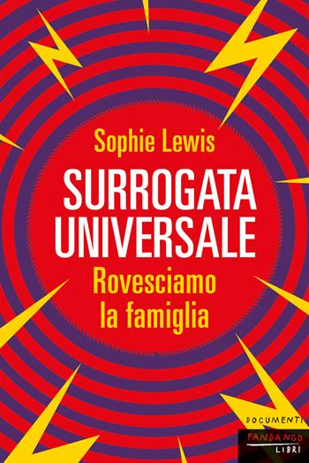 Surrogata universale. Rovesciamo la famiglia - Sophie Lewis - Libro Fandango Libri 2025, Documenti | Libraccio.it