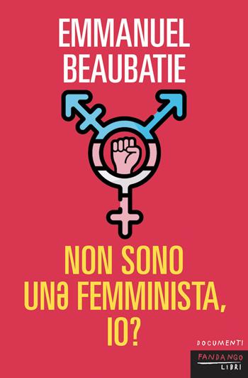 Non sono un* femminista io? - Emmanuel Beaubatie - Libro Fandango Libri 2025, Documenti | Libraccio.it