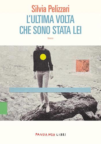 L'ultima volta che sono stata lei - Silvia Pelizzari - Libro Fandango Libri 2025 | Libraccio.it