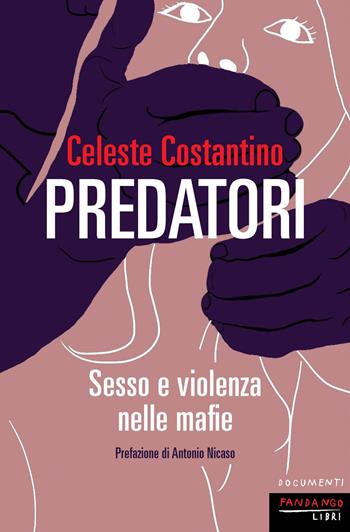 Predatori. Sesso e violenza nelle mafie - Celeste Costantino - Libro Fandango Libri 2025, Documenti | Libraccio.it