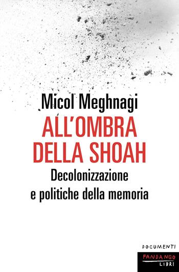 All'ombra della Shoah. Decolonizzazione e politiche della memoria - Micol Meghnagi - Libro Fandango Libri 2026, Documenti | Libraccio.it
