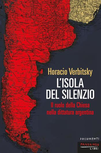 L'isola del silenzio. Il ruolo della Chiesa nella dittatura argentina. Nuova ediz. - Horacio Verbitsky - Libro Fandango Libri 2026, Documenti | Libraccio.it
