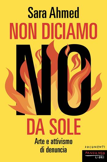 Non diciamo no da sole. Arte e attivismo di denuncia - Sara Ahmed - Libro Fandango Libri 2026, Documenti | Libraccio.it