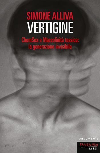 Vertigine. ChemSex e mascolinità tossica: la generazione invisibile - Simone Alliva - Libro Fandango Libri 2026, Documenti | Libraccio.it
