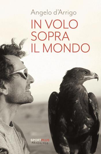 In volo sopra il mondo. Nuova ediz. - Angelo D'Arrigo - Libro Fandango Libri 2026, Sport plus | Libraccio.it