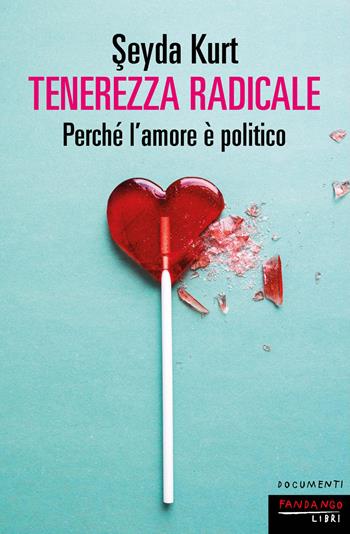 Tenerezza radicale. Perché l'amore è politico - Seyda Kurt - Libro Fandango Libri 2026, Documenti | Libraccio.it