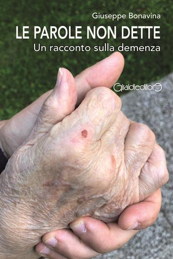 Le parole non dette. Un racconto sulla demenza - Giuseppe Bonavina - Libro Giraldi Editore 2025, Fuoricollana | Libraccio.it