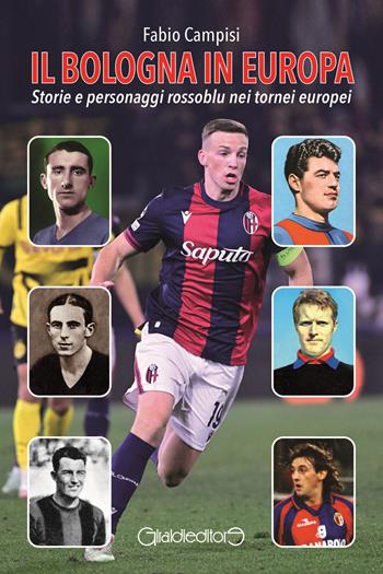 Il Bologna in Europa. Storie e personaggi rossoblu nei tornei europei - Fabio Campisi - Libro Giraldi Editore 2025, Fuoricollana | Libraccio.it