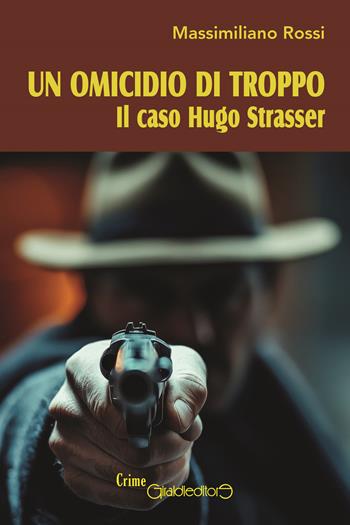 Un omicidio di troppo. Il caso Hugo Strasser - Massimiliano Rossi - Libro Giraldi Editore 2025, CrimeGiraldi | Libraccio.it