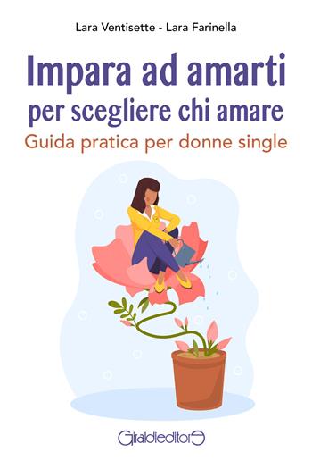 Impara ad amarti per scegliere chi amare - Lara Ventisette, Lara Farinella - Libro Giraldi Editore 2025, Saggi | Libraccio.it