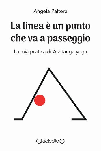 La linea è un punto che va a passeggio. La mia pratica di Ashtanga yoga - Angela Paltera - Libro Giraldi Editore 2026, Fuoricollana | Libraccio.it